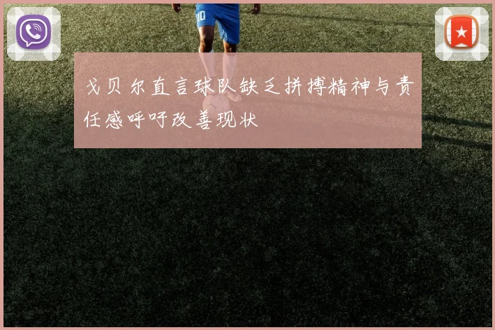 戈贝尔直言球队缺乏拼搏精神与责任感呼吁改善现状
